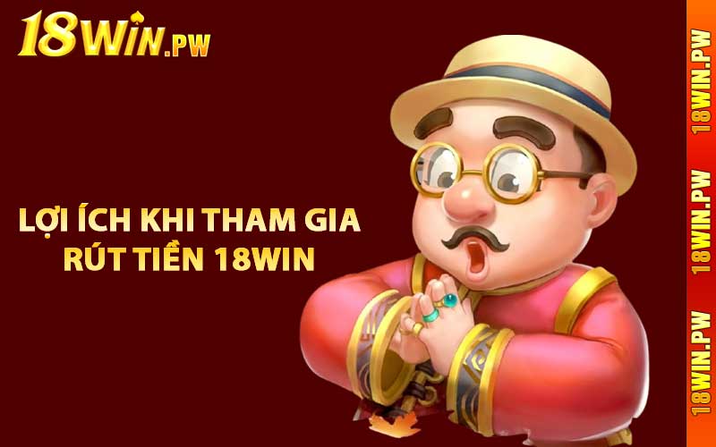 Lợi ích khi tham gia rút tiền 18WIN