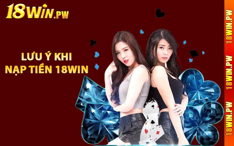 Lưu ý khi nạp tiền 18WIN