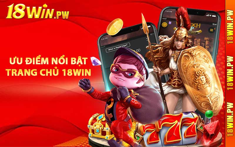 Ưu điểm nổi bật trang chủ 18WIN